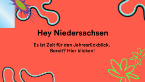 Die Grafik zeigt den Spruch "Hey Niedersachsen, es ist Zeit für den Jahresrückblick. Bereit? Hier klicken!"